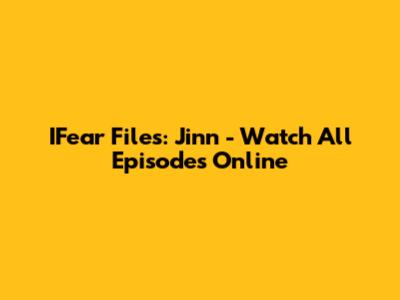 IFear Files: Jinn - Watch All Episodes Online