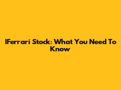 IFerrari Stock: What You Need To Know