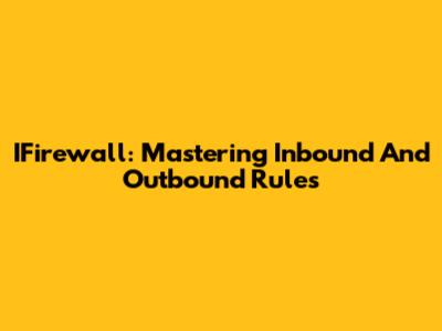 IFirewall: Mastering Inbound And Outbound Rules