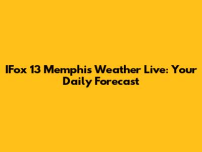 IFox 13 Memphis Weather Live: Your Daily Forecast