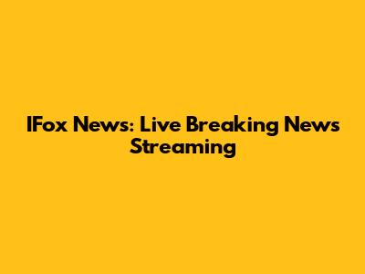 IFox News: Live Breaking News Streaming