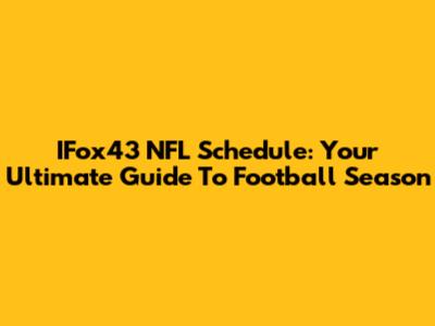 IFox43 NFL Schedule: Your Ultimate Guide To Football Season