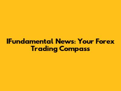 IFundamental News: Your Forex Trading Compass