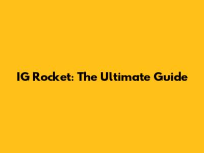 IG Rocket: The Ultimate Guide