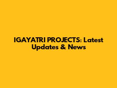 IGAYATRI PROJECTS: Latest Updates & News