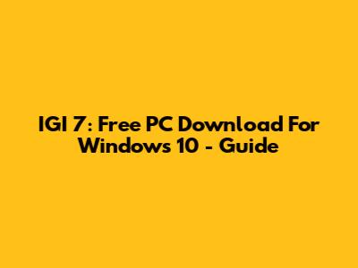 IGI 7: Free PC Download For Windows 10 - Guide