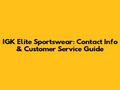 IGK Elite Sportswear: Contact Info & Customer Service Guide