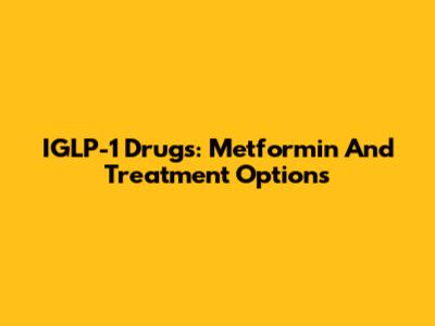 IGLP-1 Drugs: Metformin And Treatment Options