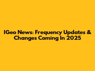 IGeo News: Frequency Updates & Changes Coming In 2025