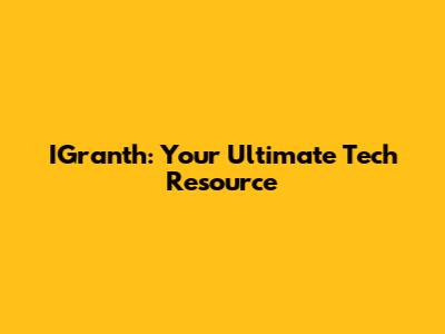 IGranth: Your Ultimate Tech Resource