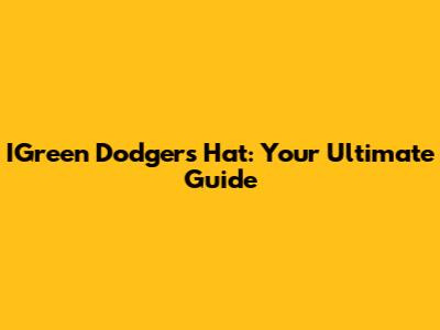 IGreen Dodgers Hat: Your Ultimate Guide