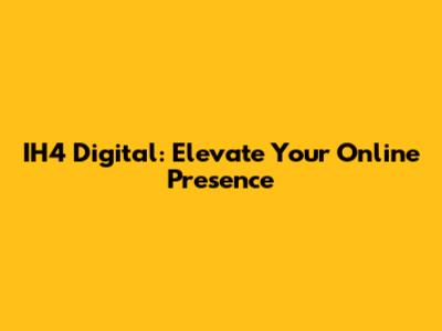 IH4 Digital: Elevate Your Online Presence
