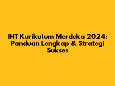 IHT Kurikulum Merdeka 2024: Panduan Lengkap & Strategi Sukses
