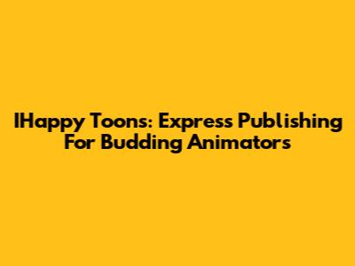 IHappy Toons: Express Publishing For Budding Animators