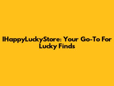 IHappyLuckyStore: Your Go-To For Lucky Finds