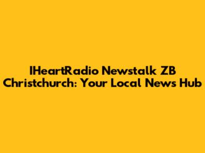 IHeartRadio Newstalk ZB Christchurch: Your Local News Hub