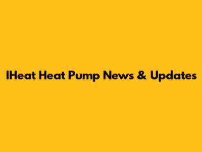 IHeat Heat Pump News & Updates