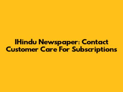 IHindu Newspaper: Contact Customer Care For Subscriptions