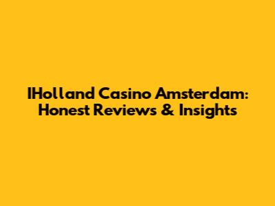 IHolland Casino Amsterdam: Honest Reviews & Insights