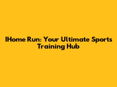 IHome Run: Your Ultimate Sports Training Hub