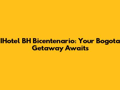 IHotel BH Bicentenario: Your Bogota Getaway Awaits