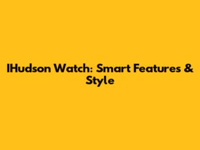 IHudson Watch: Smart Features & Style