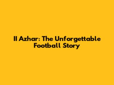 II Azhar: The Unforgettable Football Story
