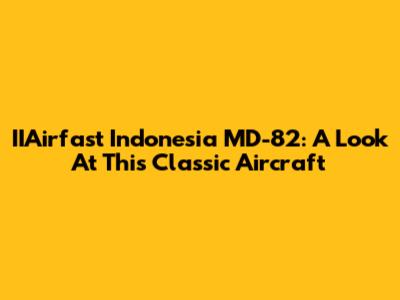 IIAirfast Indonesia MD-82: A Look At This Classic Aircraft