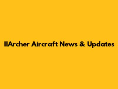 IIArcher Aircraft News & Updates