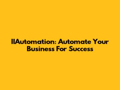 IIAutomation: Automate Your Business For Success