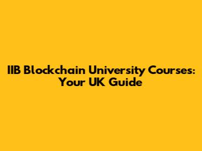 IIB Blockchain University Courses: Your UK Guide