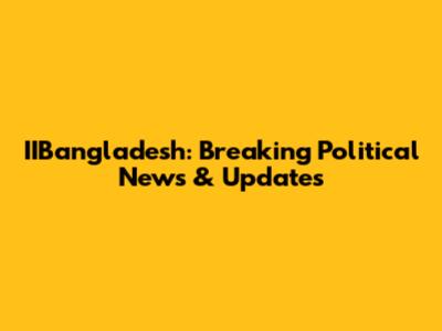 IIBangladesh: Breaking Political News & Updates