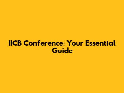 IICB Conference: Your Essential Guide