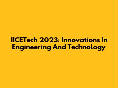 IICETech 2023: Innovations In Engineering And Technology