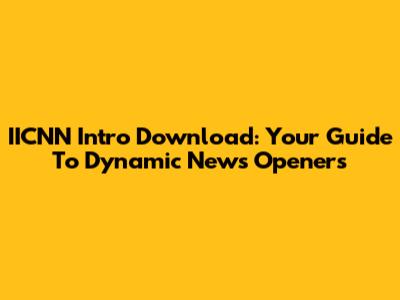 IICNN Intro Download: Your Guide To Dynamic News Openers