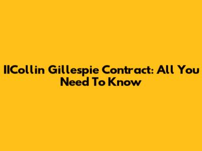 IICollin Gillespie Contract: All You Need To Know