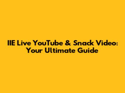 IIE Live YouTube & Snack Video: Your Ultimate Guide