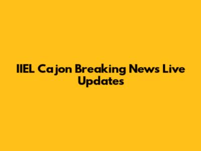 IIEL Cajon Breaking News Live Updates