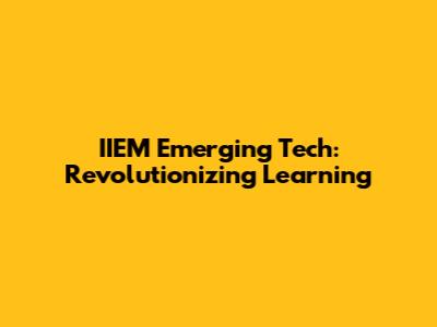 IIEM Emerging Tech: Revolutionizing Learning