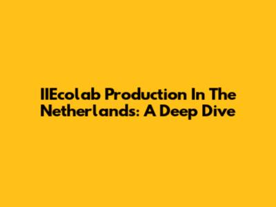 IIEcolab Production In The Netherlands: A Deep Dive