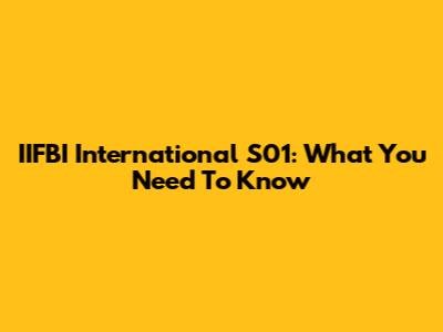 IIFBI International S01: What You Need To Know