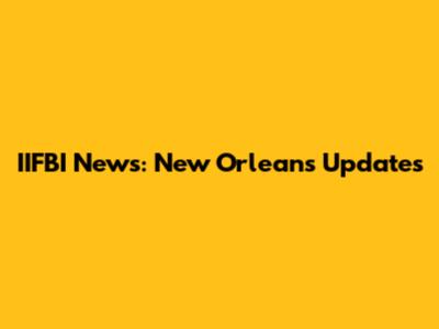 IIFBI News: New Orleans Updates