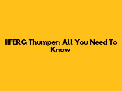IIFERG Thumper: All You Need To Know