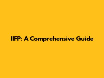 IIFP: A Comprehensive Guide