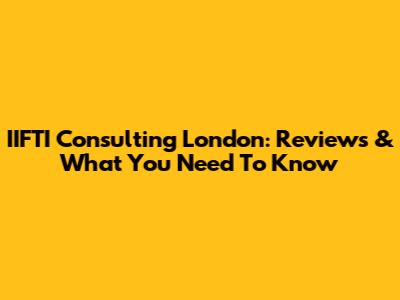 IIFTI Consulting London: Reviews & What You Need To Know