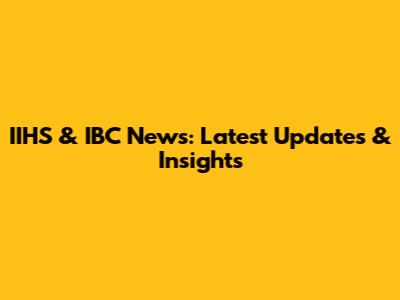 IIHS & IBC News: Latest Updates & Insights