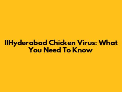 IIHyderabad Chicken Virus: What You Need To Know