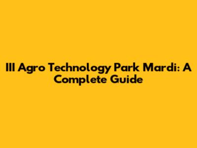 III Agro Technology Park Mardi: A Complete Guide