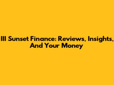 III Sunset Finance: Reviews, Insights, And Your Money