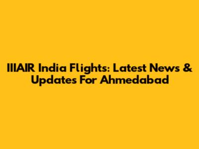 IIIAIR India Flights: Latest News & Updates For Ahmedabad